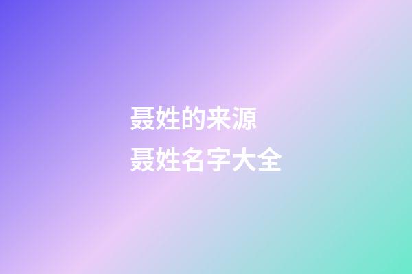 聂姓的来源 聂姓名字大全